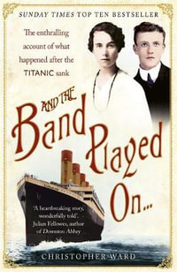 And the Band Played on... : The Enthralling Account of What Happened After the Titanic Sank - Christopher Ward