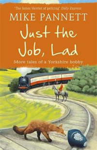 Just the Job, Lad : More Tales of a Yorkshire Bobby - Mike Pannett