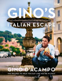 Gino's Italian Escape : 100 Recipes to Help You Eat Like You're in Italy - Gino D'Acampo