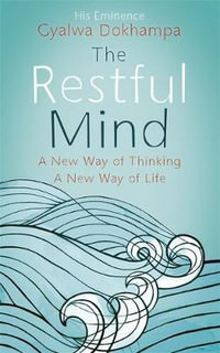 The Restful Mind : A New Way of Thinking, A New Way of Life - Gyalwa Dokhampa