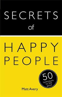 Secrets of Happy People : 50 Techniques to Feel Good - Matt Avery