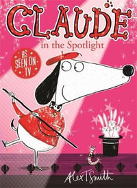 Claude in the Spotlight : Claude: Book 5 - Alex T. Smith