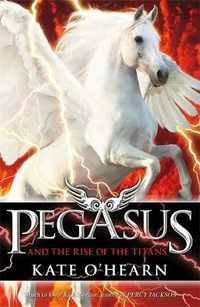 Pegasus and the Rise of the Titans : Pegasus : Book 5 - Kate O'Hearn