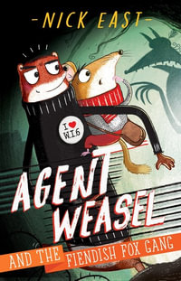 Agent Weasel and the Fiendish Fox Gang: Book 1 : Agent Weasel - Nick East