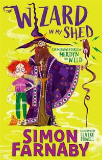 The Wizard In My Shed : The Misadventures of Merdyn the Wild - Simon Farnaby