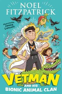 Vetman and his Bionic Animal Clan : An amazing animal adventure from the nation's favourite Supervet - Noel Fitzpatrick