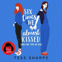 Six Times We Almost Kissed (And One Time We Did) - Tess Sharpe