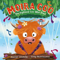 Moira Coo : The Highland Coo Who Flew - Alastair Chisholm