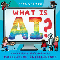 What is AI? : The curious kid's guide to artificial intelligence - Neal Layton