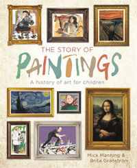 The Story of Paintings : A history of art for children - Mick Manning