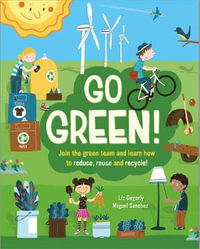 Go Green! : Join the Green Team and learn how to reduce, reuse and recycle - Liz Gogerly