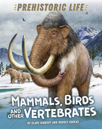 Prehistoric Life: Mammals, Birds and other Vertebrates : Prehistoric Life - Clare Hibbert