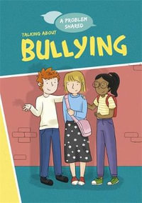 Talking About Bullying : A Problem Shared - Louise Spilsbury