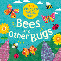 I'm Glad There Are ...: Bees and Other Bugs : I'm Glad There Are - Tracey Turner