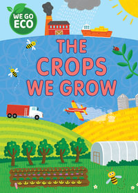 WE GO ECO : The Crops We Grow : The Crops We Grow - Katie Woolley