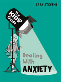 The Kids' Guide : Dealing with Anxiety - Sara Stevens