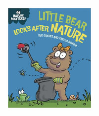 Nature Matters : Little Bear Looks After Nature - Sue Graves