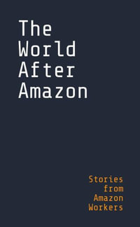 The World After Amazon : Stories from Amazon Workers - Xenia Benivolski