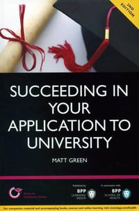 Succeeding in your Application to University: How to prepare the perfect UCAS Personal Statement (Including 98 Personal Statement Examples) : Study Text - Matt Green