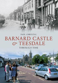 Barnard Castle & Teesdale Through Time : Through Time - Paul Chrystal