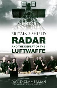 Britain's Shield : Radar and the Defeat of the Luftwaffe - David Zimmerman