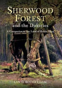 Sherwood Forest & the Dukeries : A Companion to the Land of Robin Hood - Professor Ian D. Rotherham