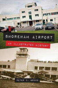 Shoreham Airport : An Illustrated History - Peter C. Brown