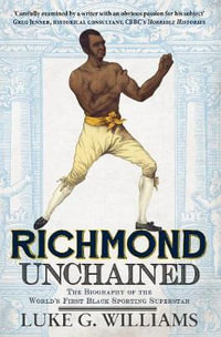 Richmond Unchained : The Biography of the World's First Black Sporting Superstar - Luke G. Williams