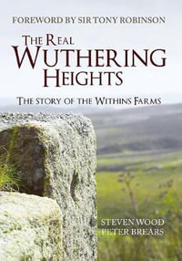 The Real Wuthering Heights : The Story of The Withins Farms - Steven Wood