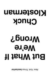 But What If We're Wrong? - Chuck Klosterman