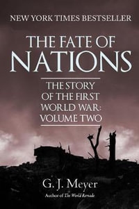 The Fate of Nations : The Story of the First World War, Volume Two - G. J. Meyer