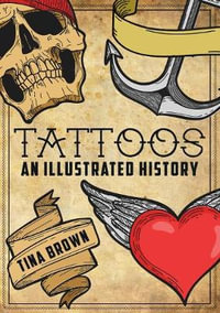 Tattoos : An Illustrated History - Tina Brown