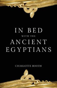 In Bed with the Ancient Egyptians : In Bed with the ... - Charlotte Booth