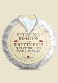 Stinking Bishops and Spotty Pigs : Gloucestershire's Food and Drink - Emma Kay