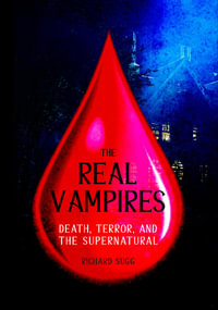 The Real Vampires : Death, Terror, and The Supernatural - Richard Sugg