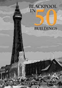 Blackpool in 50 Buildings : In 50 Buildings - Allan W. Wood