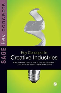 Key Concepts in Creative Industries : Key Concepts (Sage) - John Hartley