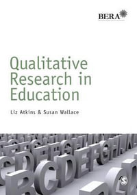 Qualitative Research in Education : BERA/SAGE Research Methods in Education - Liz Atkins