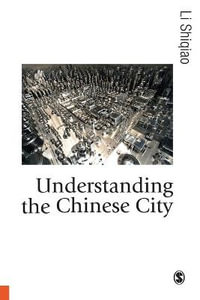 Understanding the Chinese City : Published in association with Theory, Culture & Society - Li Shiqiao