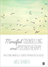 Mindful Counselling & Psychotherapy : Practising Mindfully Across Approaches & Issues - Meg-John Barker
