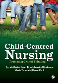 Child-Centred Nursing : Promoting Critical Thinking - Bernie Carter