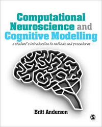 Computational Neuroscience and Cognitive Modelling : A Student's Introduction to Methods and Procedures - Britt Anderson