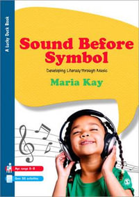 Sound Before Symbol : Developing Literacy Through Music - Maria Kay