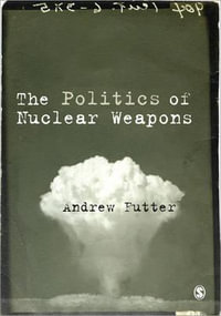 The Politics of Nuclear Weapons - Andrew Futter