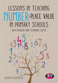 Lessons in Teaching Number and Place Value in Primary Schools : Lessons in Teaching - Kath Morgan