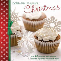 Bake Me I'm Yours... Christmas : Over 20 Delicious Festive Treats: Cookies, Cupcakes, Brownies & More - D AND C EDITORS