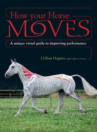 How Your Horse Moves : A Unique Visual Guide to Improving Performance - GILLIAN HIGGINS