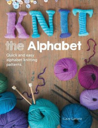 Knit the Alphabet : Quick and Easy Alphabet Knitting Patterns - CLAIRE GARLAND