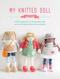 My Knitted Doll : Knitting Patterns for 12 Adorable Dolls and Over 50 Garments and Accessories - Louise Crowther