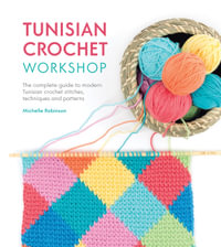 Tunisian Crochet Workshop : Complete Guide to Modern Tunisian Crochet Stitches, Techniques and Patterns - Michelle Robinson